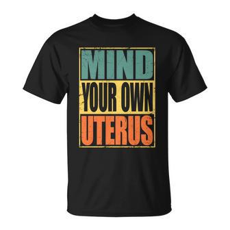 Mind Your Own Uterus Pro Choice Feminist Womens Rights Cool Gift Unisex T-Shirt - Monsterry AU