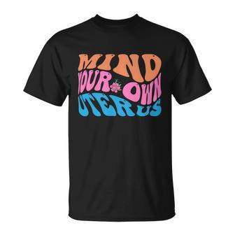 Mind Your Own Uterus Pro Choice Feminist Womens Rights Gift Unisex T-Shirt - Monsterry