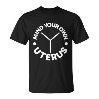 Mind Your Own Uterus Pro Choice Womens Rights Your Choice Gift Unisex T-Shirt - Monsterry DE