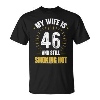 My Wife Is 46 And Still Smoking Hot Wifes 46Th Birthday Unisex T-Shirt - Seseable