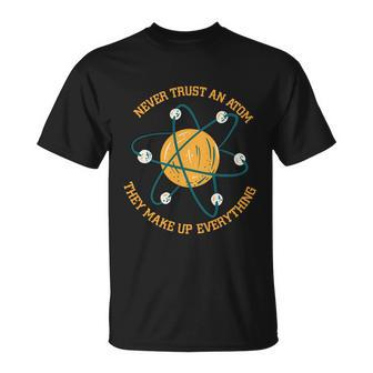 Never Trust An Atom Science Gift Unisex T-Shirt - Monsterry