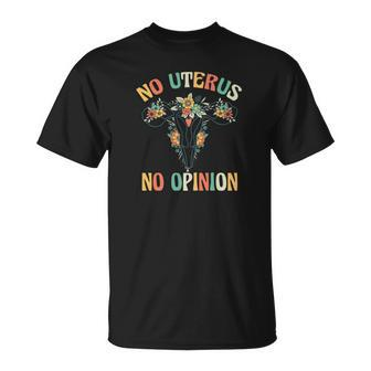 No Uterus No Opinion Pro Choice Flowers Uterus Saying Unisex T-Shirt - Seseable