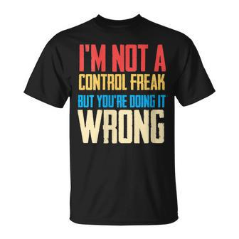 Im Not A Control Freak Youre Just Doing It Wrong T-shirt - Thegiftio UK
