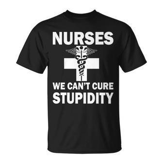 Nurses We Cant Cure Stupidity Tshirt Unisex T-Shirt - Monsterry
