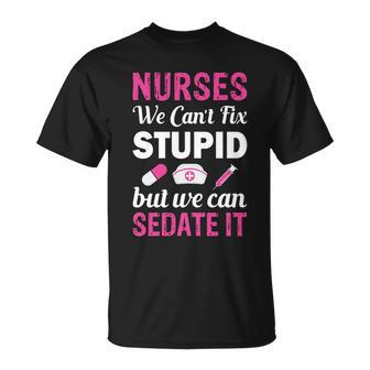 Nurses We Cant Fix Stupid But We Can Sedate It Unisex T-Shirt - Monsterry
