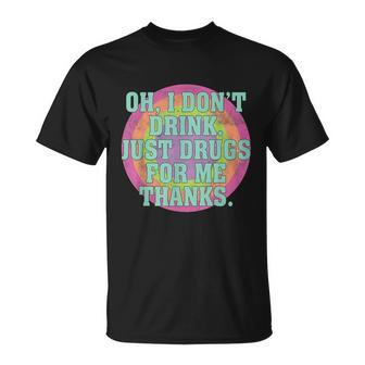 Oh I Dont Drink Just Drugs For Me Thanks Funny Costumed Tshirt Unisex T-Shirt - Monsterry DE
