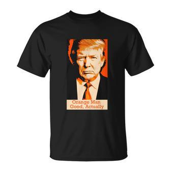 Orange Man Good Actually Unisex T-Shirt - Monsterry UK