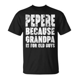 Pepere Because Grandpa Is For Old Guys T-shirt - Thegiftio UK