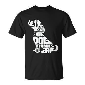 Be The Person Your Dog Thinks You Are Dog Lover Pet T-shirt - Thegiftio UK
