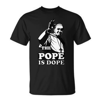 Pope Francis The Pope Is Dope Tshirt Unisex T-Shirt - Monsterry