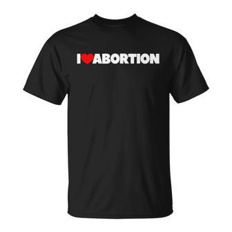 Pro Choice Pro Abortion I Love Abortion Reproductive Rights Unisex T-Shirt - Monsterry CA