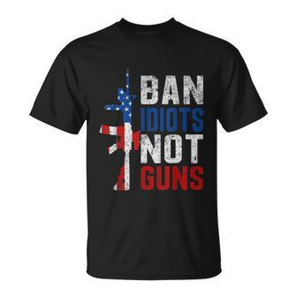 Pro Second Amendment Gun Rights Ban Idiots Not Guns Unisex T-Shirt - Monsterry