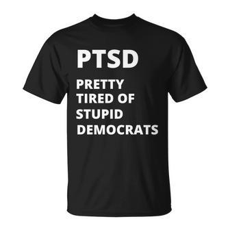 Ptsd Pretty Tired Of Stupid Democrats Funny Tshirt Unisex T-Shirt - Monsterry DE