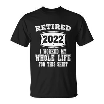 Retired 2022 I Worked My Whole Life For This Retired T-shirt - Thegiftio UK