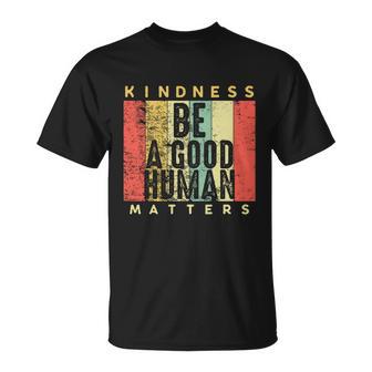 Retro Vintage Be A Good Human Kindness Matters Giftbe Kind Gift Cool Gift Unisex T-Shirt - Monsterry