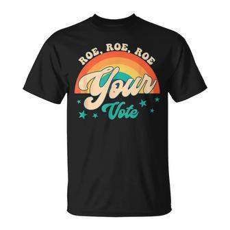 Roe Roe Roe Your Vote Pro Roe Feminist Reproductive Rights Unisex T-Shirt - Seseable