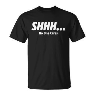 ShhhNo One Cares Tshirt Unisex T-Shirt - Monsterry DE