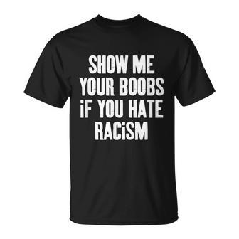 Show Me Your Boobs If You Hate Racism T-shirt - Thegiftio UK