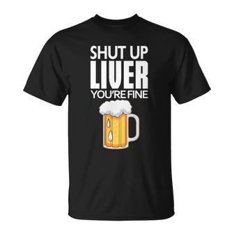 Shut Up Liver Youre Fine For Beer Day T-Shirt - Thegiftio UK