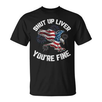 Shut Up Liver Youre Fine 4Th Of July American Flag Eagle Unisex T-Shirt - Seseable
