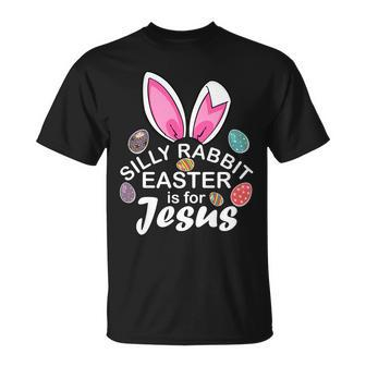 Silly Rabbit Easter Is For Jesus Easter Eggs Bunny Ears Unisex T-Shirt - Monsterry