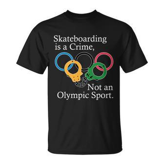 Skateboarding Is A Crime Not An Olympic Sport Unisex T-Shirt - Monsterry