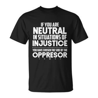 Social Justice If You Are Neutral In Situations Of Injustice Meaningful Gift Unisex T-Shirt - Monsterry