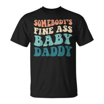 Somebodys Fine Ass Baby Daddy Funny Saying Dad Birthday Unisex T-Shirt - Seseable