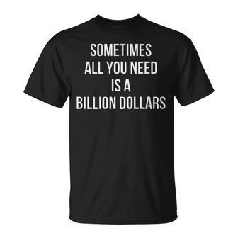 Sometimes All You Need Is A Billion Dollars Unisex T-Shirt - Seseable