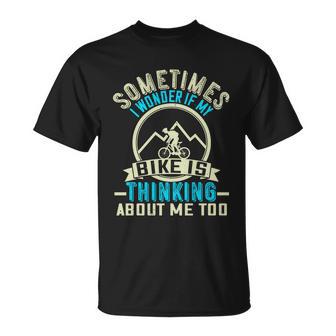 Sometimes I Wonder If My Bike Is Thinking About Me Too V2 Unisex T-Shirt - Monsterry UK