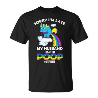 Sorry Im Late My Husband Had To Poop Unisex T-Shirt - Monsterry AU