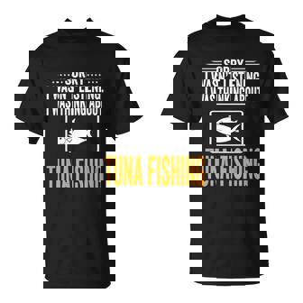 Sorry I Wasnt Listening I Was Thinking Tuna Fishing T-shirt - Thegiftio