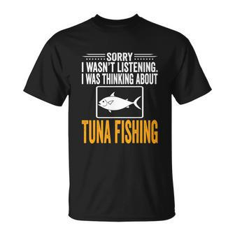 Sorry I Wasnt Listening I Was Thinking Tuna Fishing T-Shirt - Thegiftio UK