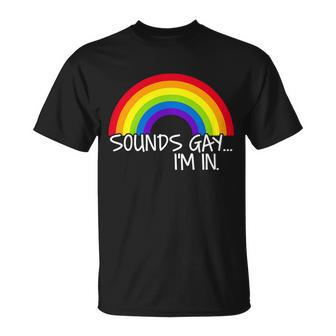 Sounds Gay Im In Funny Lgbt Tshirt Unisex T-Shirt - Monsterry