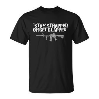 Stay Strapped Or Get Clapped 2Nd Amendment Tshirt Unisex T-Shirt - Monsterry