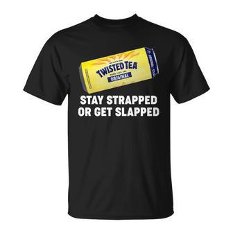 Stay Strapped Or Get Slapped Twisted Tea Funny Meme Tshirt Unisex T-Shirt - Monsterry DE