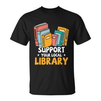 Support Your Local Library Book Reading Cute Gift Unisex T-Shirt - Monsterry AU