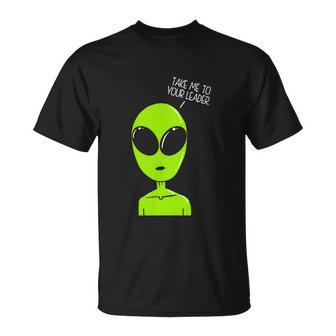 Take Me To Your Leader Alien Unisex T-Shirt - Monsterry