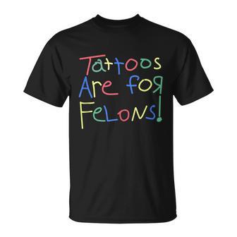 Tattoos Are For Felons Unisex T-Shirt - Monsterry
