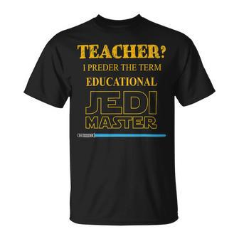 Teacher I Prefer The Term Educational Jedimaster Unisex T-Shirt - Seseable