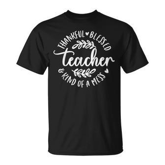 Thankful Blessed Kind Of A Mess One Thankful Teacher  Unisex T-Shirt