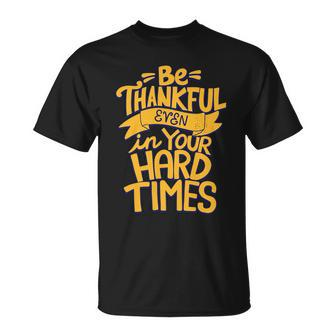 Be Thankful Even In Your Hard Times T-Shirt - Thegiftio UK
