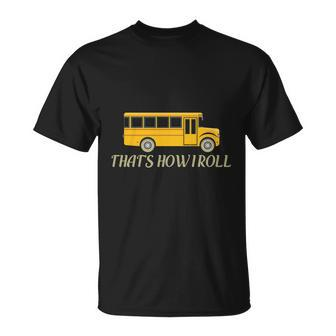 Thats How I Roll Funny School Bus Driver Graphics Plus Size Shirt Unisex T-Shirt - Monsterry
