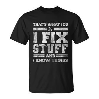 Thats What I Do I Fix Stuff And I Know Things Funny Saying Unisex T-Shirt - Monsterry AU