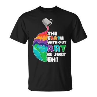 The Earth Without Art Is Just Eh Color Planet Funny Teacher Unisex T-Shirt - Seseable