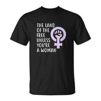 The Land Of The Free Unless Youre A Woman | Pro Choice Unisex T-Shirt - Monsterry DE