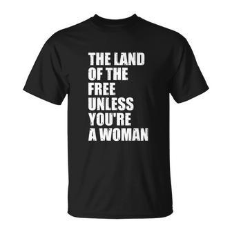 The Land Of The Free Unless Youre A Woman | Pro Choice Unisex T-Shirt - Monsterry CA