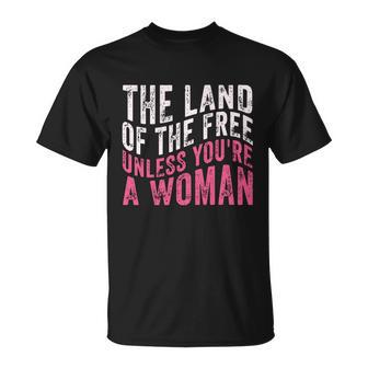 The Land Of The Free Unless Youre A Woman Pro Choice Womens Rights Unisex T-Shirt - Monsterry DE