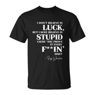 There Aint No Such Thing As Luck But I Sure Do Believe In Stupid Because You Prove It Every F–King Day Tshirt Unisex T-Shirt - Monsterry