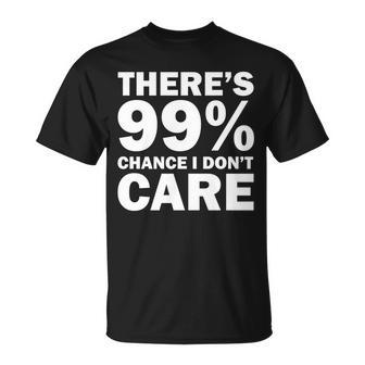 Theres 99 Percent Chance I Dont Care Tshirt Unisex T-Shirt - Monsterry